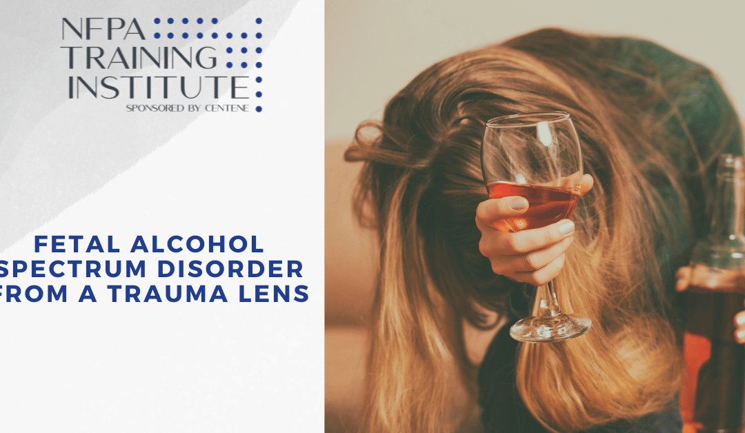 Fetal Alcohol Spectrum Disorder from a Trauma Lens (1 Hour)