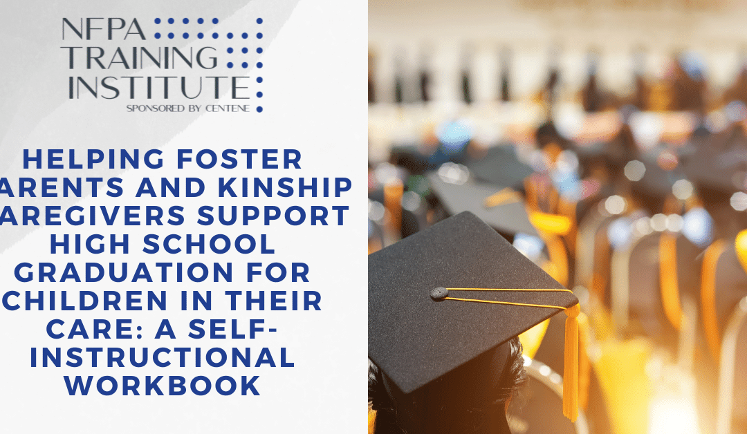 Helping Foster Parents and Kinship Caregivers Support High School Graduation for Children in Their Care: A Self-Instructional Workbook (Self Instructional Workbook)