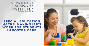 Special Education Hacks: Making IEPs Work for Students in Foster Care (1 Hour)
