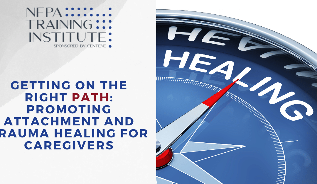 Getting on the Right PATH : Promoting Attachment and Trauma Healing for Caregivers (2 Hours)
