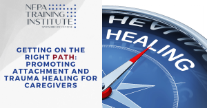 Getting on the Right PATH : Promoting Attachment and Trauma Healing for Caregivers (2 Hours)