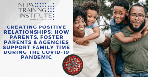 Creating Positive Relationships: How Parents, Foster Parents, and Agencies Support Family Time During the COVID-19 Pandemic (1.5 Hours)